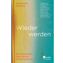 Wieder werden. Eine Geschichte über Verlust und Erneuerung
