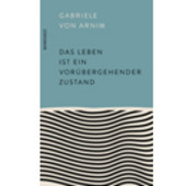 von Arnim, Gabriele - Das Leben ist ein vorübergehender Zustand